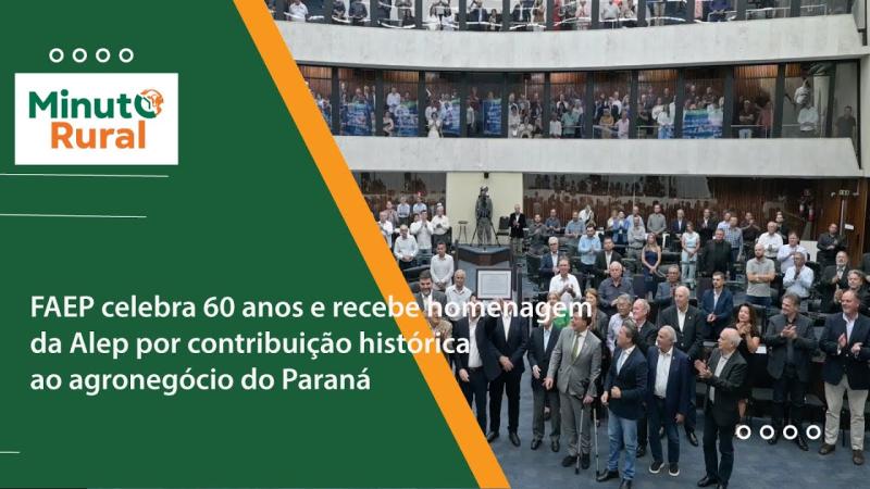 FAEP celebra 60 anos e recebe homenagem da Alep por contribuição histórica ao agronegócio do Paraná