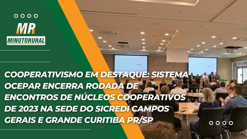 Ocepar Encerra Rodada de Encontros de Núcleos Cooperativos 2023 na Sede Sicredi Campos Gerais