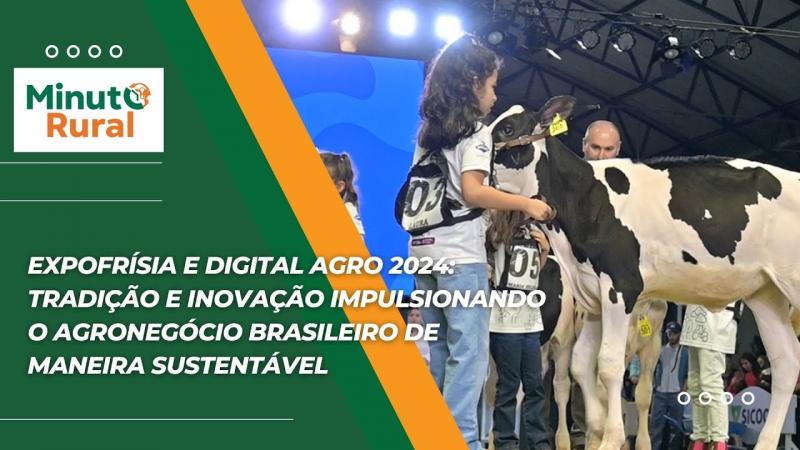 ExpoFrísia e Digital Agro 2024: Tradição e inovação impulsionando o agronegócio brasileiro
