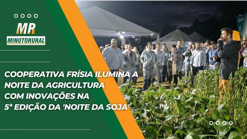Cooperativa Frísia Ilumina a Noite da Agricultura com Inovações na 5ª Edição da 'Noite da Soja'
