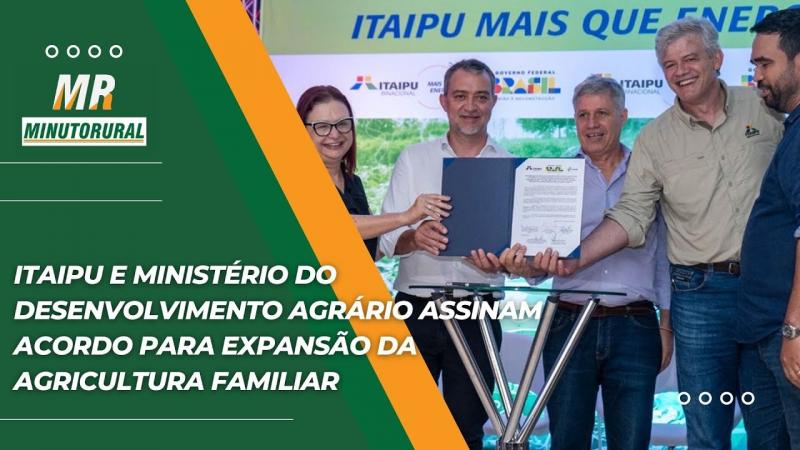 Itaipu e Ministério do Desenvolvimento Agrário assinam acordo para expansão da agricultura familiar