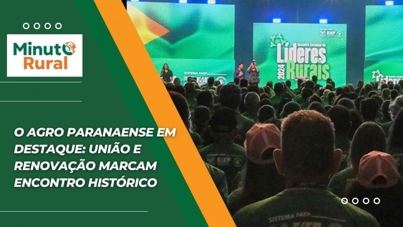O Agro Paranaense em Destaque: União e Renovação Marcam Encontro Histórico