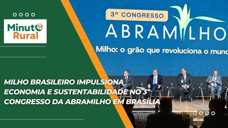 Milho brasileiro impulsiona economia e sustentabilidade no 3º Congresso da Abramilho em Brasília